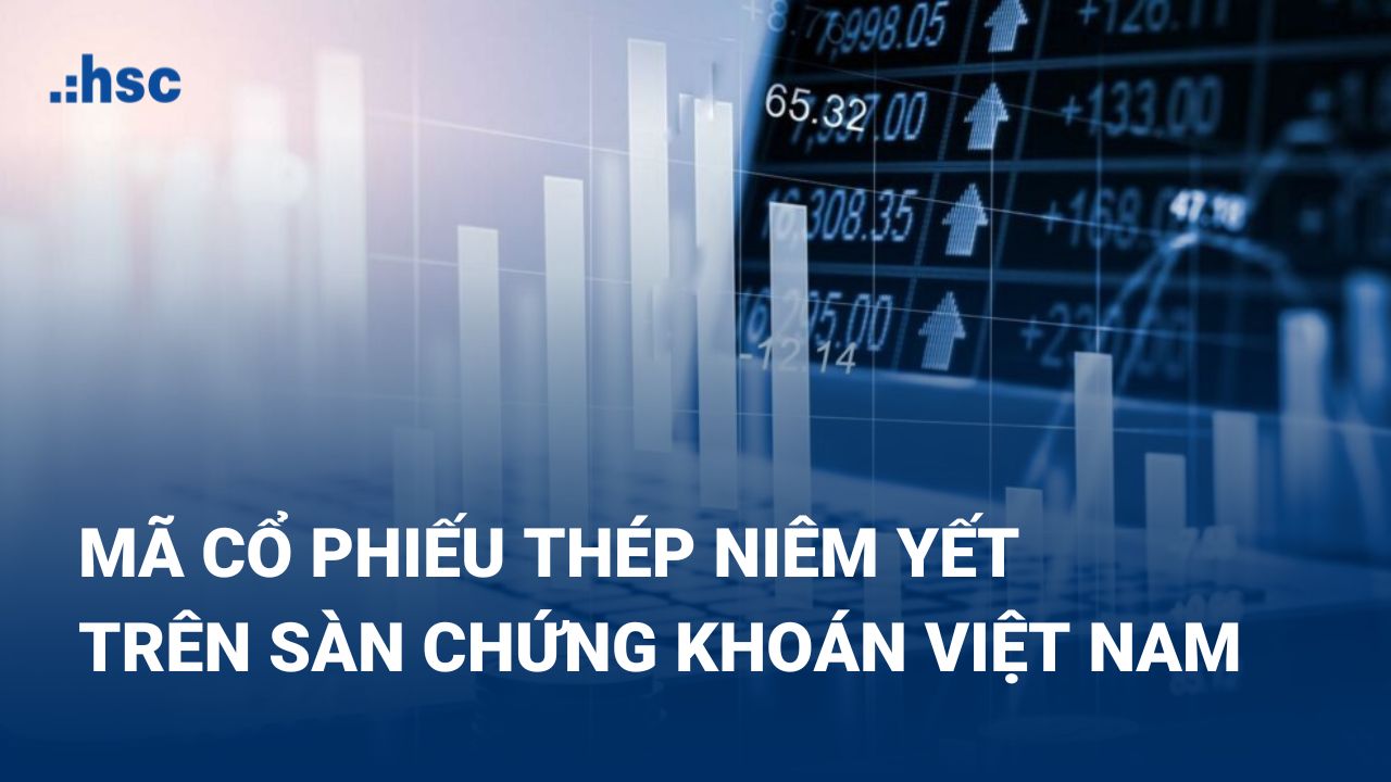 Tìm hiểu các mã cổ phiếu thép đang được niêm yết trên sàn chứng khoán Việt Nam