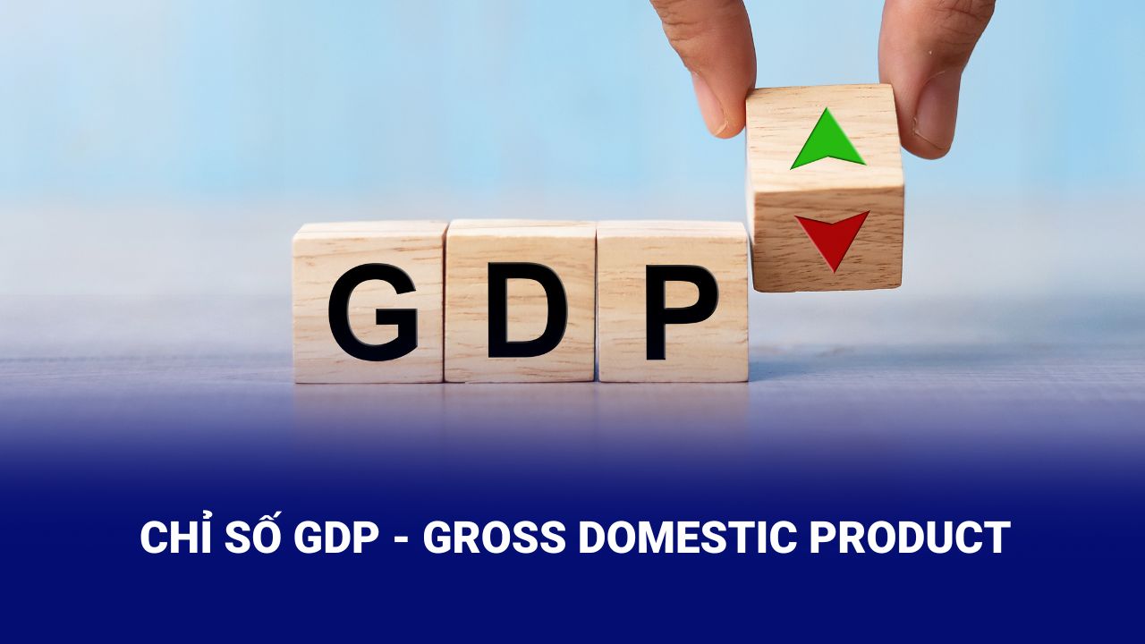 GDP là chỉ số quan trọng để đánh giá sức khỏe và hoạt động của một nền kinh tế.