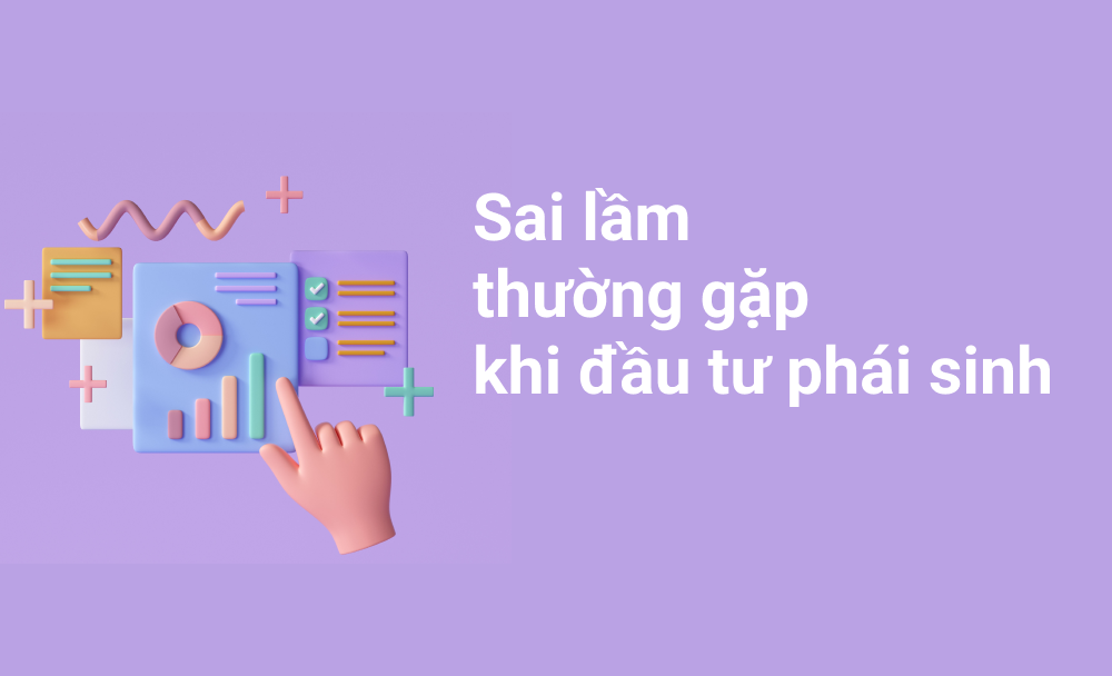 Các sai lầm thường gặp khi đầu tư chứng khoán Phái Sinh (Phần 4)